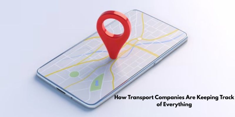 How Transport Companies Are Keeping Track of Everything Without Losing Their Minds How Transport Companies Are Keeping Track of Everything